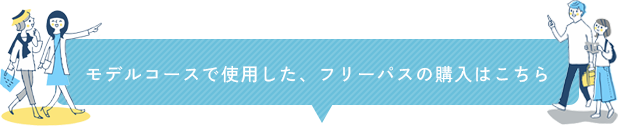 モデルコースで使用した、フリーパスの購入はこちら